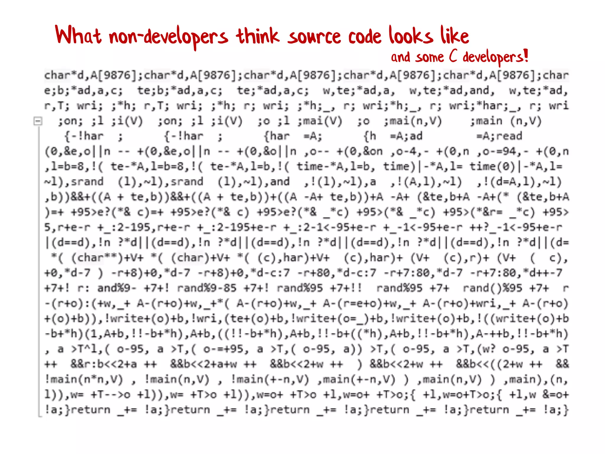 What non-developers think source code looks like
and some C developers!
 