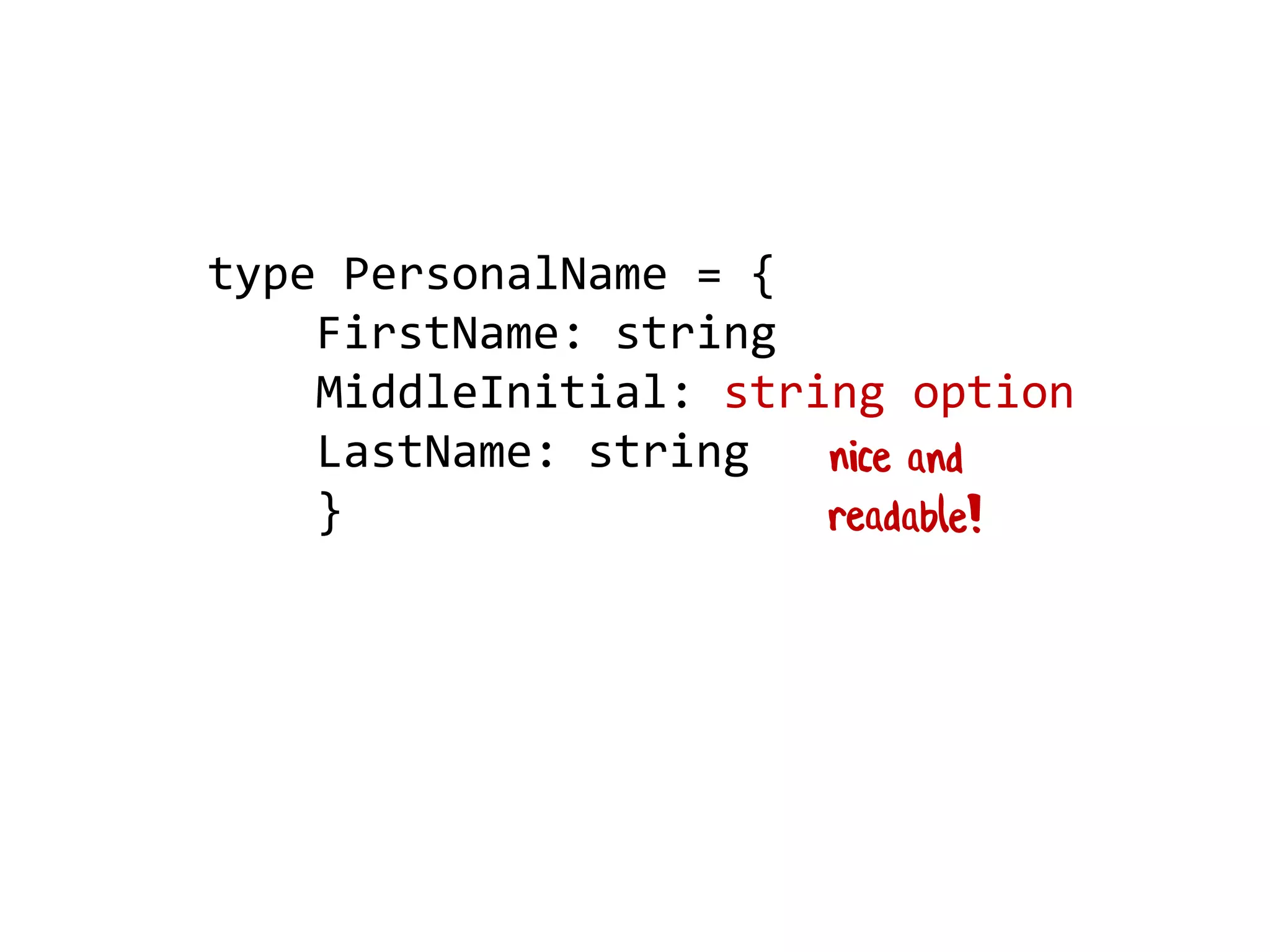 type PersonalName = {
FirstName: string
MiddleInitial: string option
LastName: string
}
 