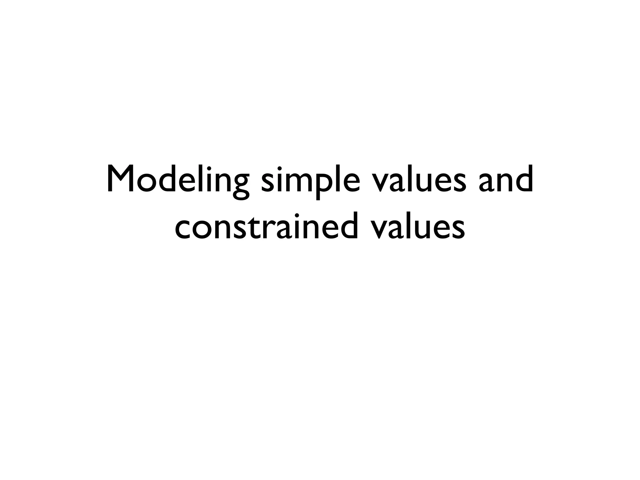 Modeling simple values and
constrained values
 