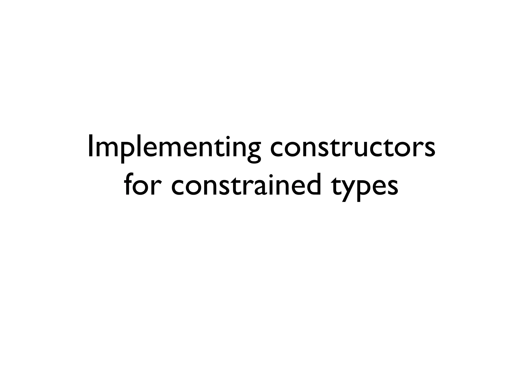 Implementing constructors
for constrained types
 