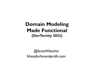 Domain Modeling
Made Functional
(DevTernity 2022)
@ScottWlaschin
fsharpforfunandprofit.com
 