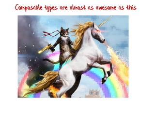 Composable types are almost as awesome as this
 