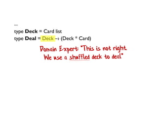 ...
type Deck = Card list
type Deal = Deck –› (Deck * Card)
 