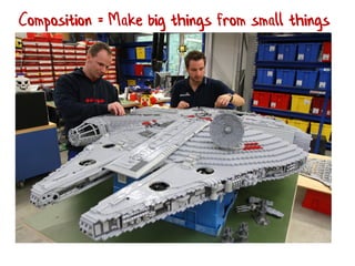Composition = Make big things from small things
 