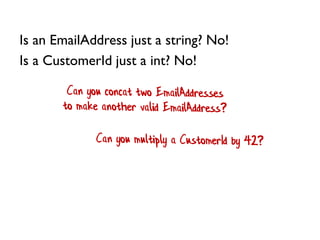 let createEmailAddress (s:string) =
if s.Contains("@")
then (EmailAddress s)
else ?
createEmailAddress:
string –› EmailAdd...