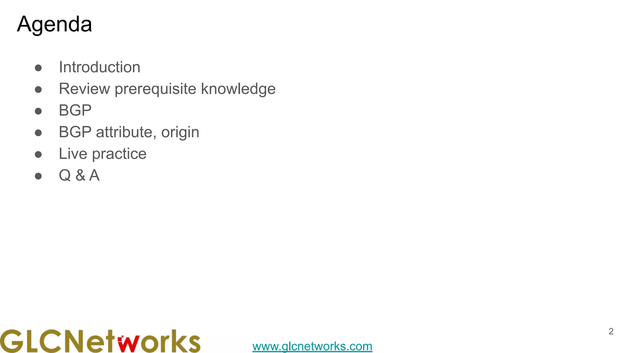 www.glcnetworks.com
Agenda
● Introduction
● Review prerequisite knowledge
● BGP
● BGP attribute, origin
● Live practice
● Q & A
2
 