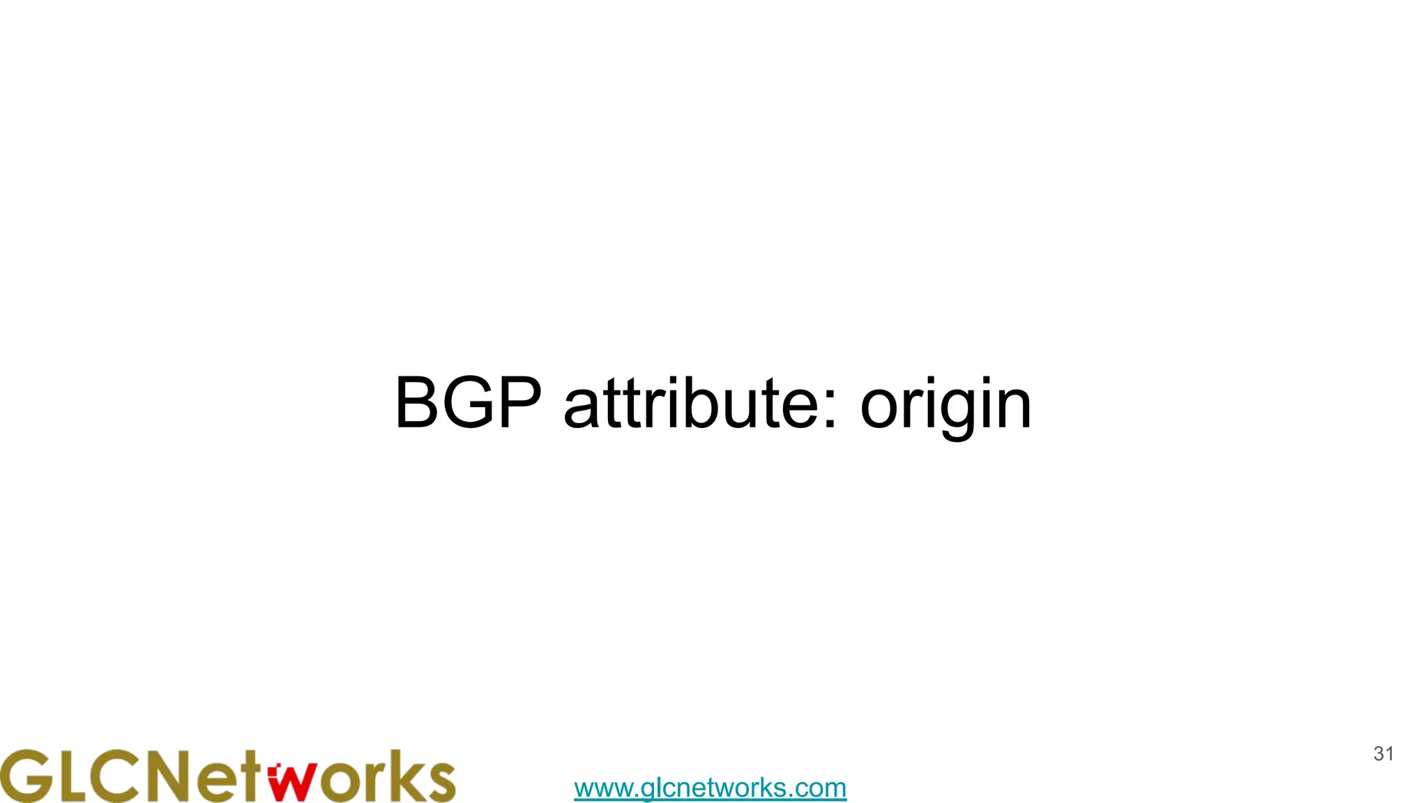 www.glcnetworks.com
BGP attribute: origin
31
 