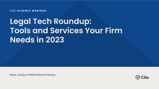 Legal Tech Roundup:
Tools and Services Your Firm
Needs in 2023
Hosts: Jocelyn OʼNeill & Barron Henley
 