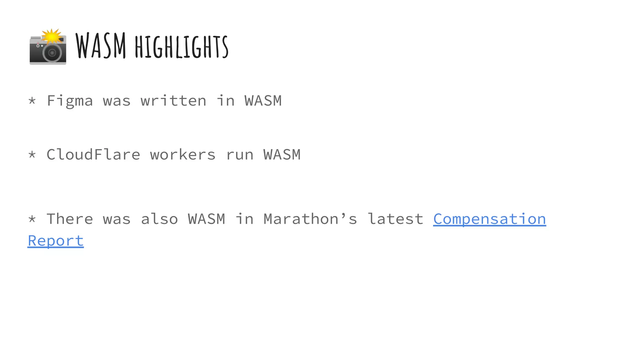 * Figma was written in WASM
* CloudFlare workers run WASM
* There was also WASM in Marathon’s latest Compensation
Report
📸 WASM highlights
 