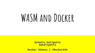 WASM and Docker
Antonis Kalipetis
@akalipetis
Docker Athens | #DockerAth
 