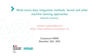 Multi-omics data integration methods: kernel and other
machine learning approaches
Nathalie Vialaneix
nathalie.vialaneix@i...