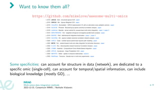 Want to know them all?
https://github.com/mikelove/awesome-multi-omics
Some specificities: can account for structure in data (network), are dedicated to a
specific omic (single-cell), can account for temporal/spatial information, can include
biological knowledge (mostly GO), ...
Multi-omics data integration methods
2022-12-15, Consortium MIMS / Nathalie Vialaneix
p. 8
 