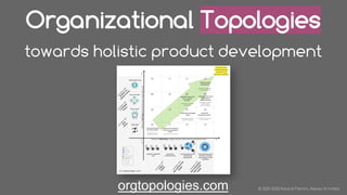 Organizational Topologies
towards holistic product development
© 2021-2022 Roland Flemm, Alexey Krivitsky
orgtopologies.com
 