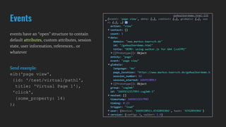 events have an “open” structure to contain
default attributes, custom attributes, session
state, user information, references… or
whatever
Send example:
elb('page view',
{id: '/test/virtual/path1',
title: 'Virtual Page 1'},
'click',
{some_property: 14}
);
Events
 