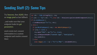 Sending Stuff (2): Some Tips
Try beacons, then AJAX, then
an image pixel as last fallback
…and make sure that your
endpoint looks for get
parameters.
send events incl. consent
information to a custom
endpoint and resolve consent
there
 
