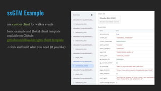 use custom client for walker events
basic example and (beta) client template
available on Github:
github.com/elbwalker/sgtm-client-template
-> fork and build what you need (if you like)
ssGTM Example
 