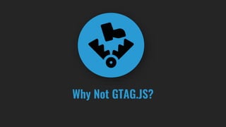 Why Not GTAG.JS?
 