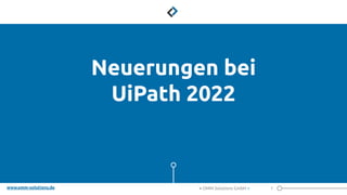www.omm-solutions.de
Neuerungen bei
UiPath 2022
1
< OMM Solutions GmbH >
 
