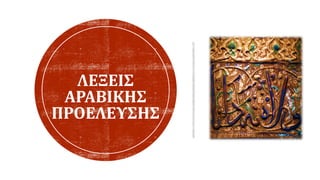 ΛΕΞΕΙΣ
ΑΡΑΒΙΚΗΣ
ΠΡΟΕΛΕΥΣΗΣ
 