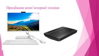 Придбання комп’ютерної техніки
 