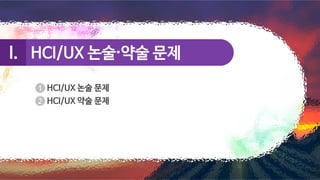 HCI/UX 논술약술 문제
HCI/UX 논술약술 문제
I.
I.
HCI/UX 논술 문제
HCI/UX 약술 문제
 