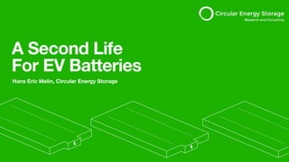 Hans Eric Melin, Circular Energy Storage
A Second Life
For EV Batteries
 