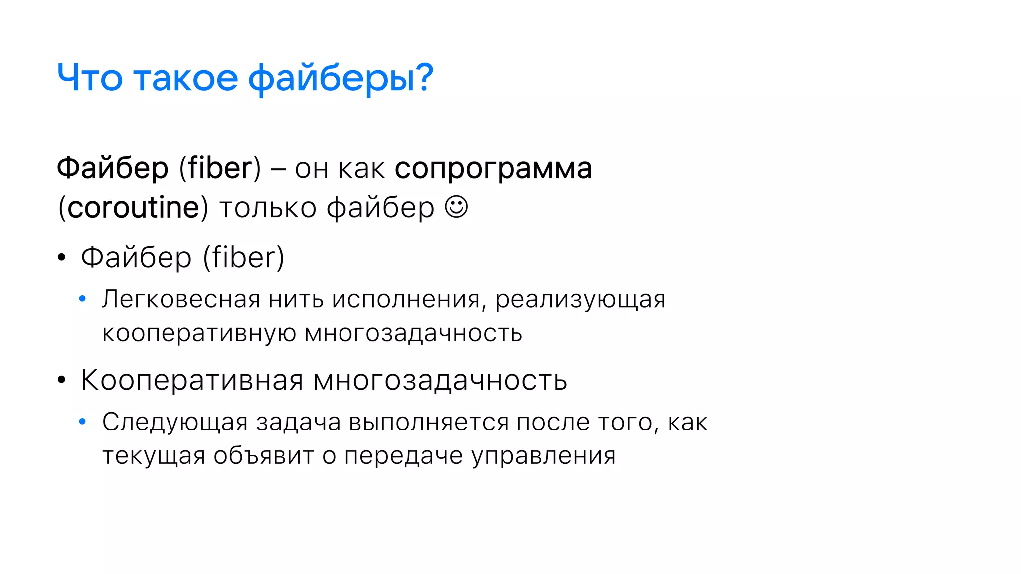 Файбер (fiber) – он как сопрограмма
(coroutine) только файбер 
• Файбер (fiber)
• Легковесная нить исполнения, реализующая
кооперативную многозадачность
• Кооперативная многозадачность
• Следующая задача выполняется после того, как
текущая объявит о передаче управления
 