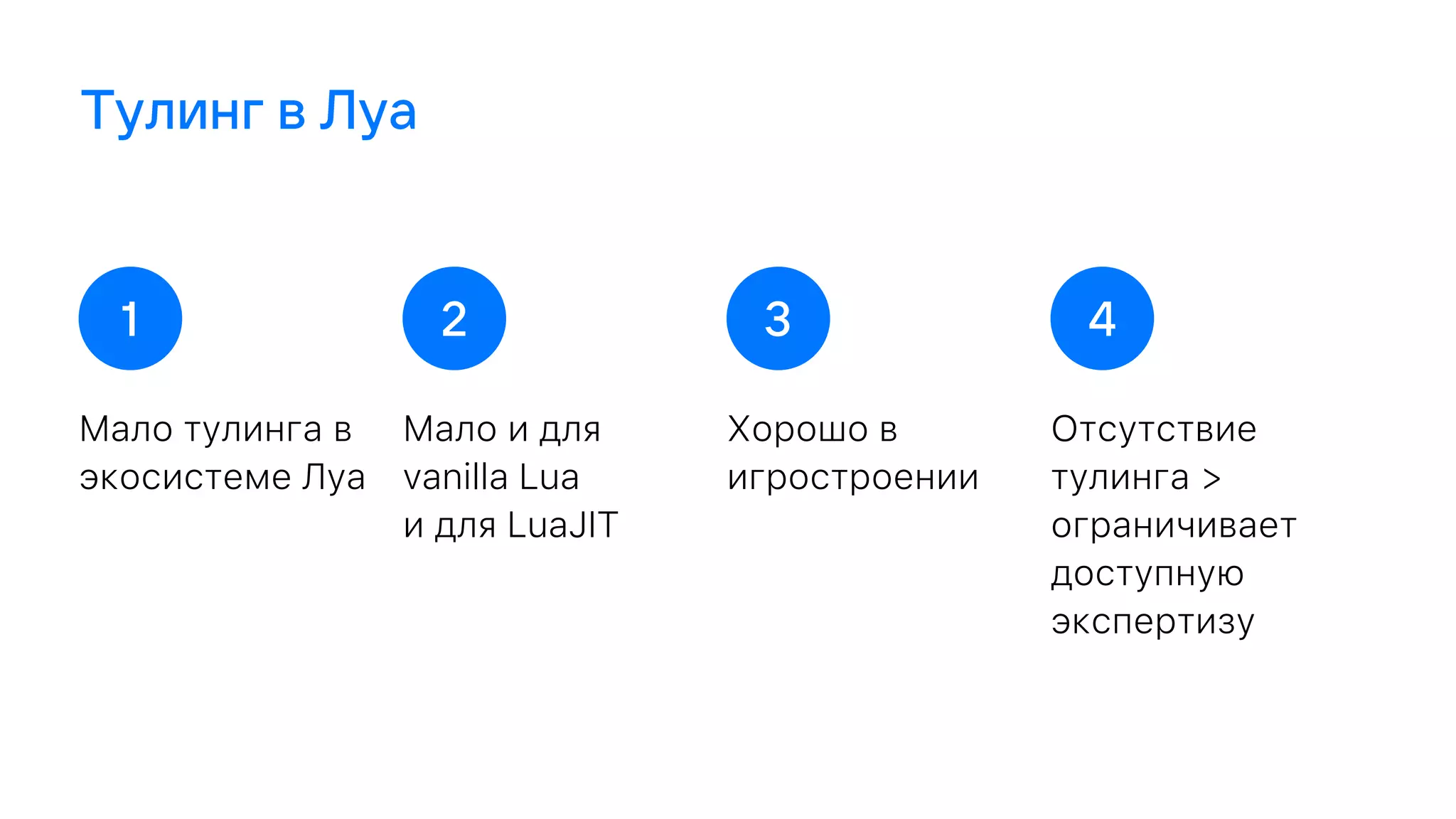 Мало и для
vanilla Lua
и для LuaJIT
Хорошо в
игростроении
Отсутствие
тулинга >
ограничивает
доступную
экспертизу
Мало тулинга в
экосистеме Луа
 