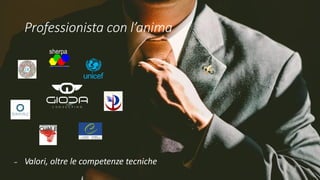 Professionista con l’anima
Valori, oltre le competenze tecniche
 