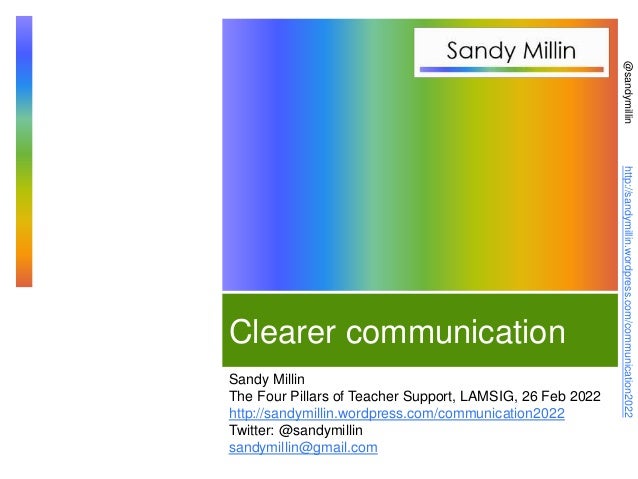@sandymillin
http://sandymillin.wordpress.com/communication2022
Clearer communication
Sandy Millin
The Four Pillars of Teacher Support, LAMSIG, 26 Feb 2022
http://sandymillin.wordpress.com/communication2022
Twitter: @sandymillin
sandymillin@gmail.com
 