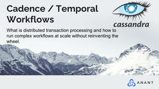 Cadence / Temporal
Workflows
What is distributed transaction processing and how to
run complex workflows at scale without reinventing the
wheel.
 