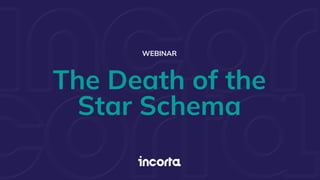 The Death of the
Star Schema
WEBINAR
 