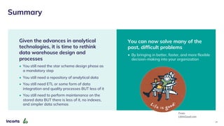 Summary
25
Given the advances in analytical
technologies, it is time to rethink
data warehouse design and
processes
• You ...