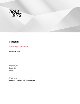 Umee
Security Assessment
March 14, 2022
Prepared for:
Brent Xu
Umee
Prepared by:
Dominik Czarnota and Paweł Płatek
 