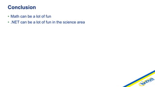 • Math can be a lot of fun
• .NET can be a lot of fun in the science area
Conclusion
 