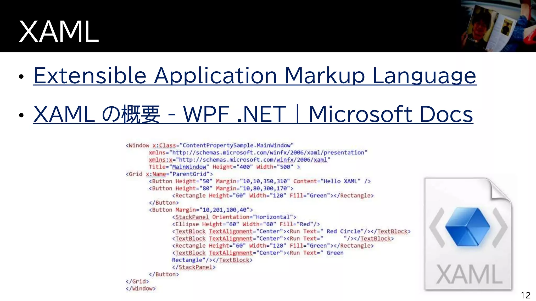 Extensible Application Markup Language
XAML の概要 - WPF .NET | Microsoft Docs
XAML
12
 