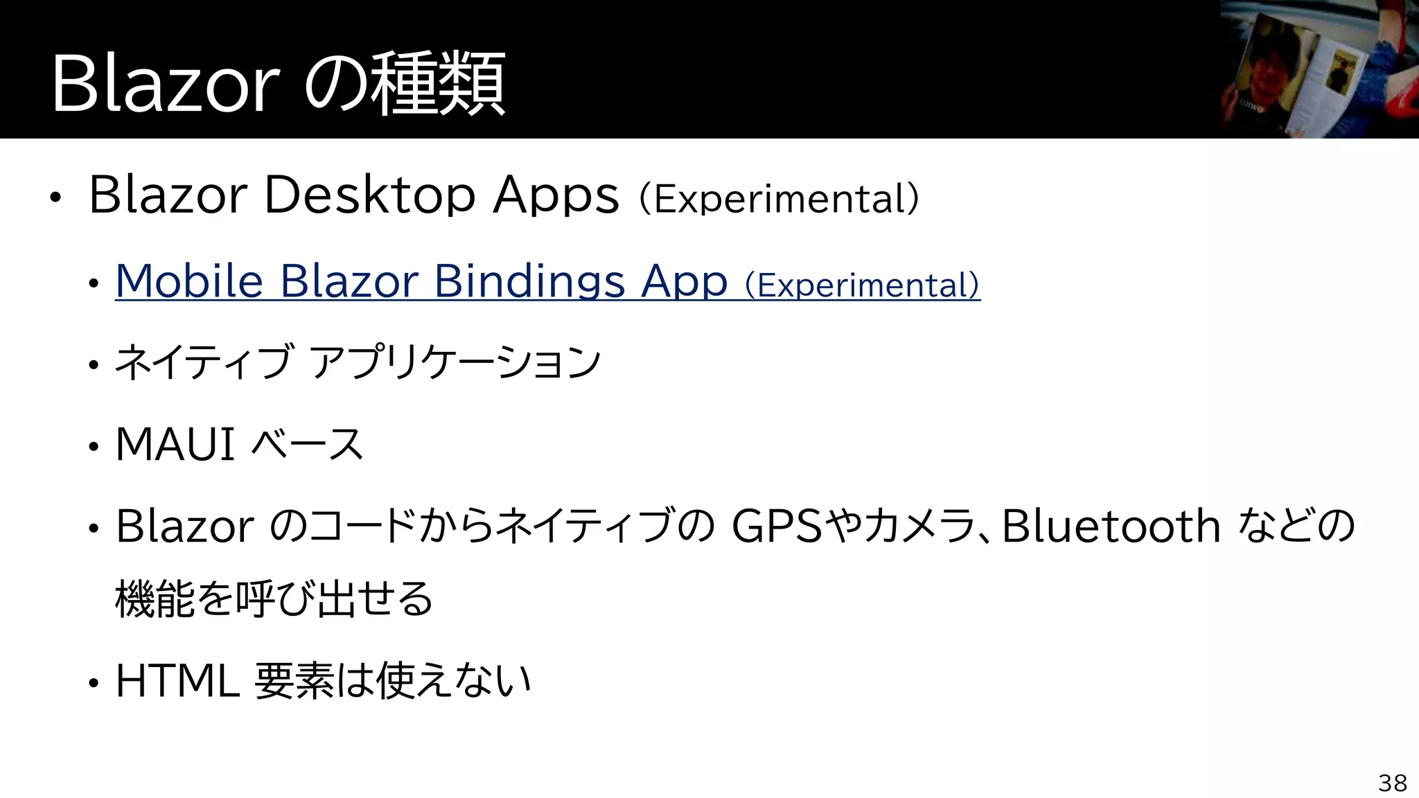 Mobile Blazor Bindings App (Experimental)
Blazor の種類
38
 