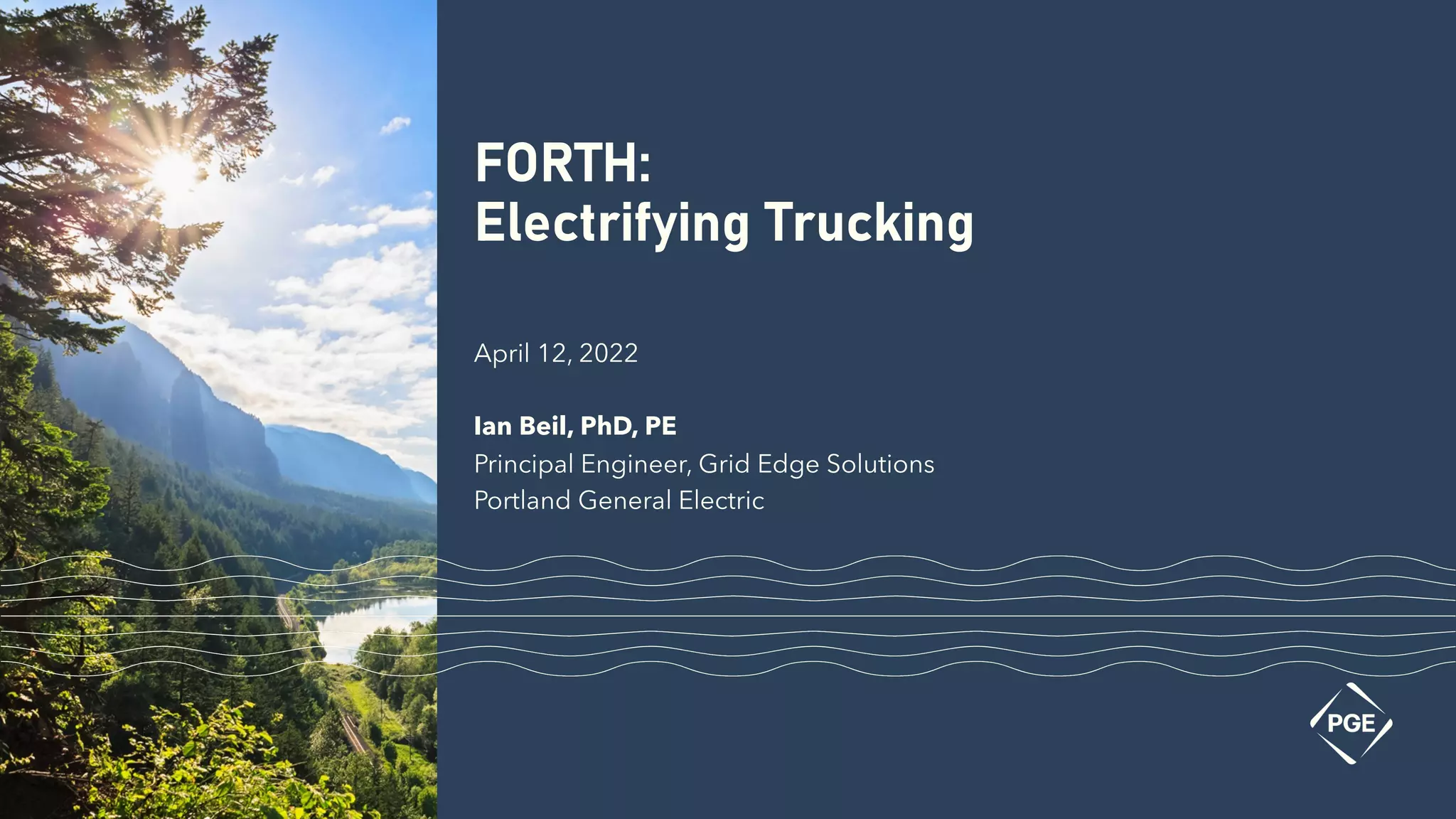 FORTH:
Electrifying Trucking
April 12, 2022
Ian Beil, PhD, PE
Principal Engineer, Grid Edge Solutions
Portland General Electric