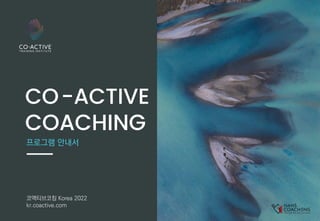 코액티브코칭 Korea 2022
kr.coactive.com
프로그램 안내서
CO-ACTIVE
COACHING
 