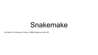 Snakemake
Phil Ashton, PGI Advanced Training - KEMRI Wellcome, April 2022
 