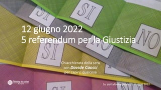12 giugno 2022
5 referendum per la Giustizia
Chiacchierata della sera
con Davide Caocci
per capirci qualcosa
Su piattaforma Zoom, 25 maggio 2022
 
