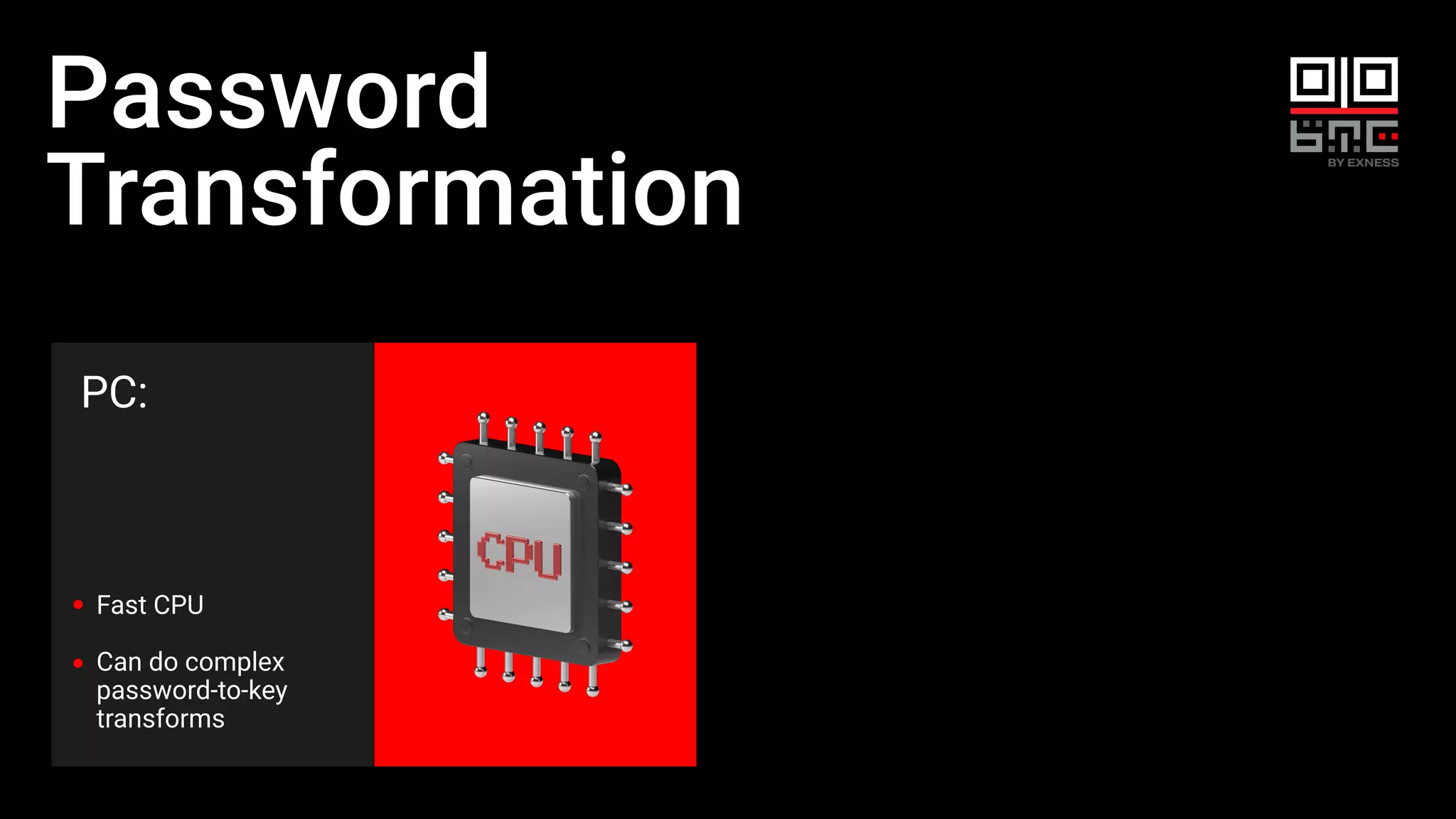 Password
Transformation
Fast CPU
Can do complex
password-to-key
transforms
PC:
 