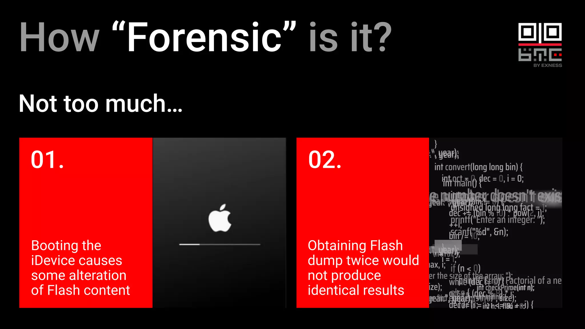 How “Forensic” is it?
Not too much…
Booting the
iDevice causes
some alteration
of Flash content
Obtaining Flash
dump twice would
not produce
identical results
01. 02.
 