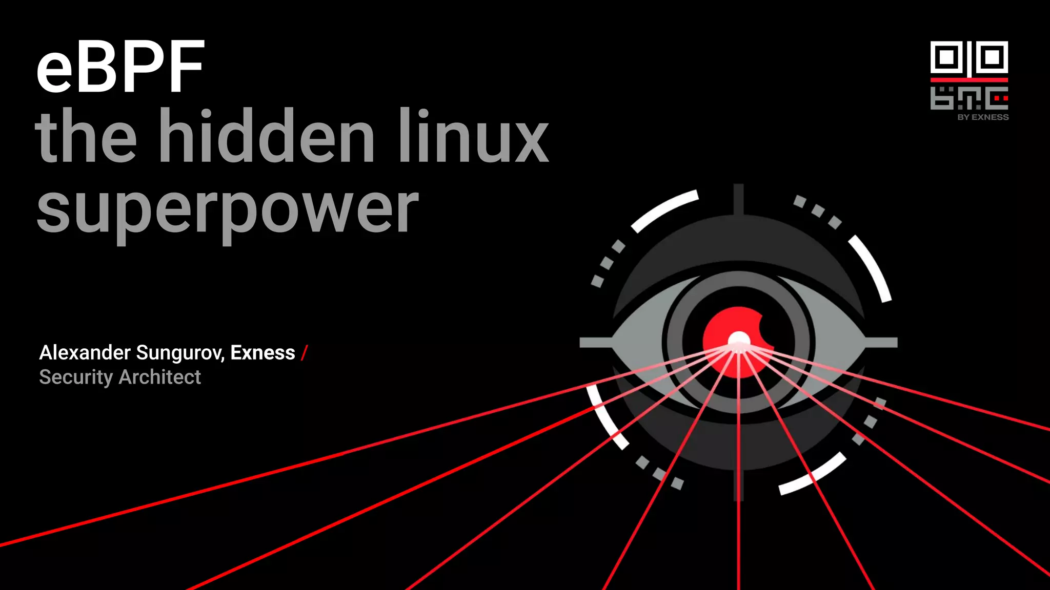eBPF
the hidden linux
superpower
Alexander Sungurov, Exness /
Security Architect
 