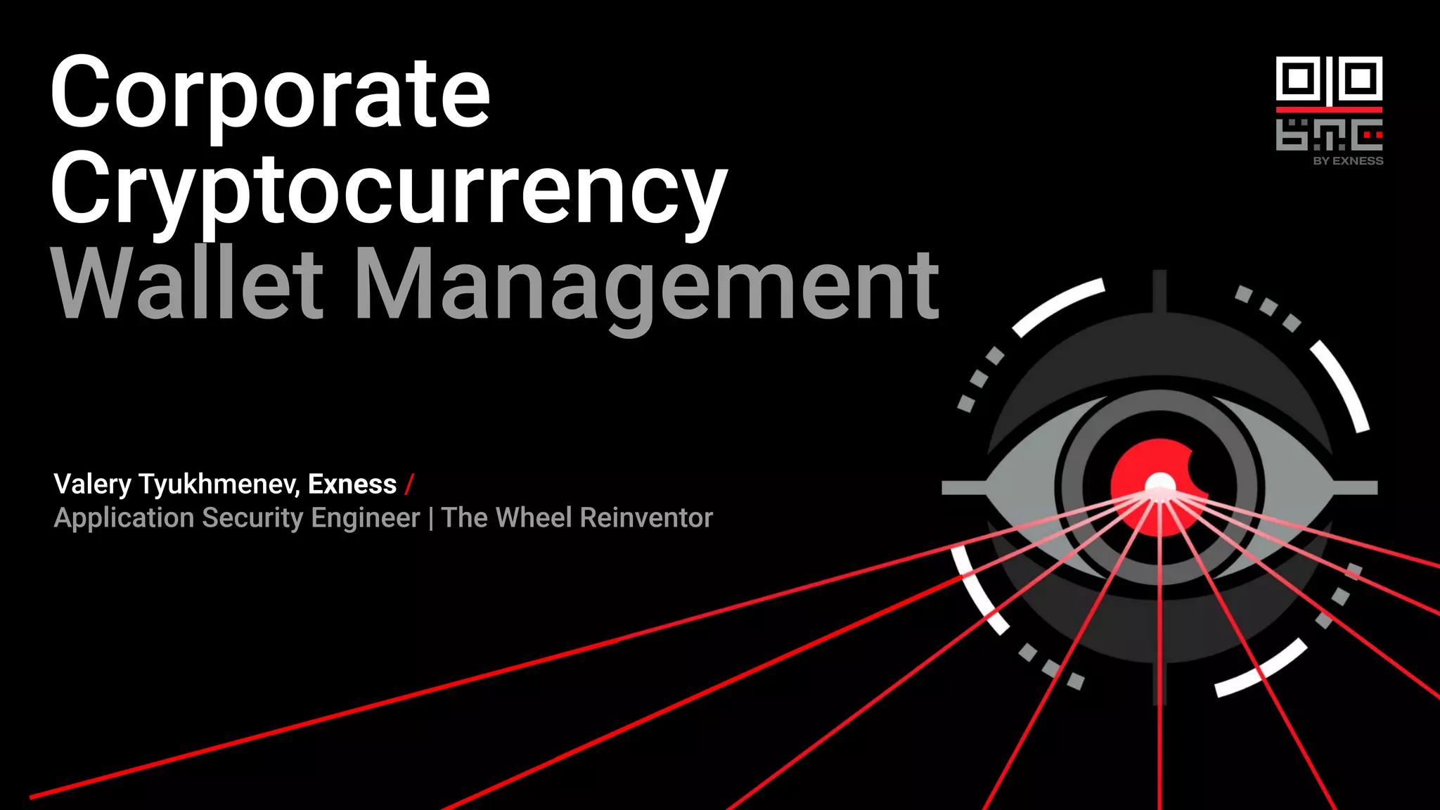 Corporate
Cryptocurrency
Wallet Management
Valery Tyukhmenev, Exness /
Application Security Engineer | The Wheel Reinventor
 