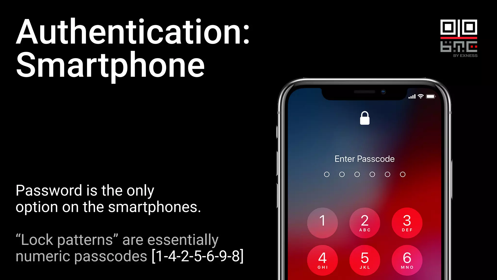 Authentication:
Smartphone
Password is the only
option on the smartphones.
“Lock patterns” are essentially
numeric passcodes [1-4-2-5-6-9-8]
 