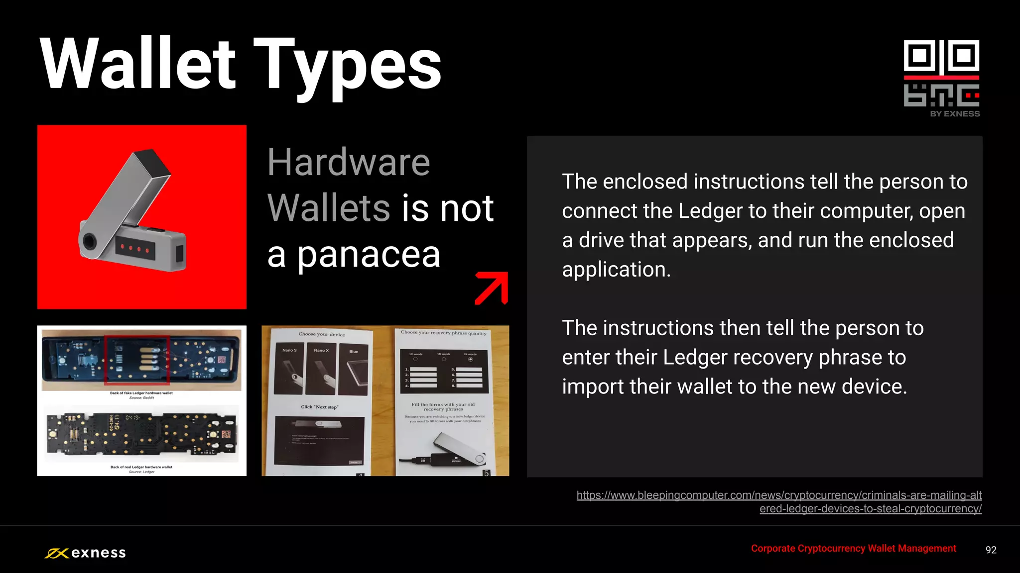 The enclosed instructions tell the person to
connect the Ledger to their computer, open
a drive that appears, and run the enclosed
application.
The instructions then tell the person to
enter their Ledger recovery phrase to
import their wallet to the new device.
Hardware
Wallets is not
a panacea
92
92
92
92 92
Corporate Cryptocurrency Wallet Management
https://www.bleepingcomputer.com/news/cryptocurrency/criminals-are-mailing-alt
ered-ledger-devices-to-steal-cryptocurrency/
Wallet Types
 
