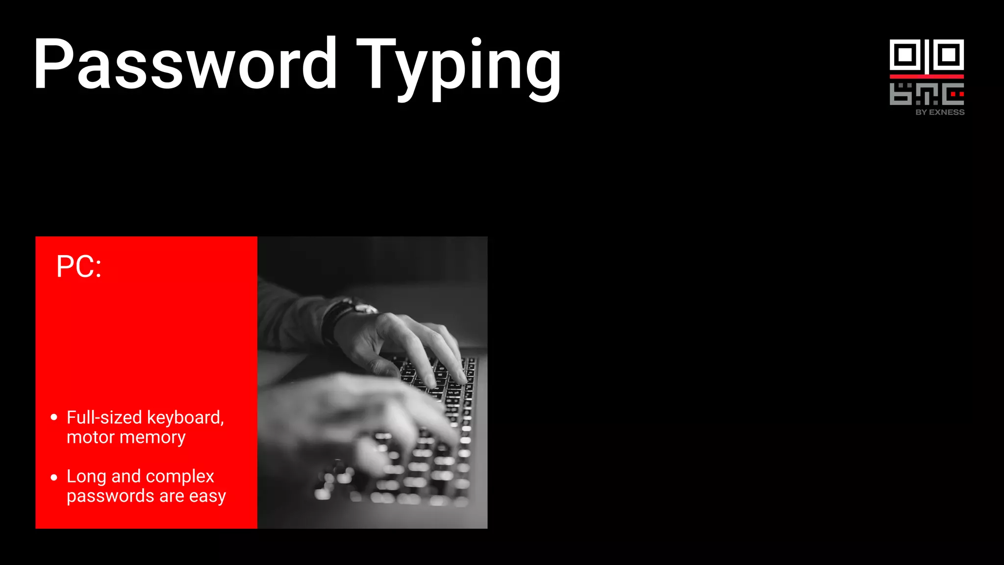 Password Typing
PC:
Full-sized keyboard,
motor memory
Long and complex
passwords are easy
 