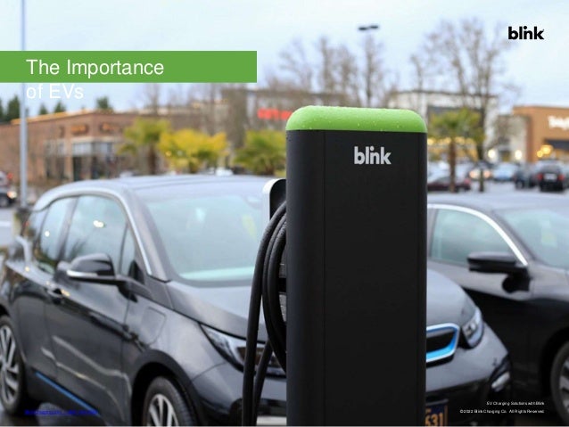 EV Charging Solutions with Blink
BlinkCharging.com • (888) 998.2546 © 2022 Blink Charging Co. All Rights Reserved.
EV Charging Solutions with Blink
© 2022 Blink Charging Co. All Rights Reserved.
The Importance
of EVs
BlinkCharging.com • (888) 998.2546
 