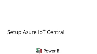 Setup Azure IoT Central
 
